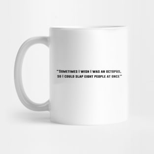 Sometimes I wish I was an octopus, so I could slap eight people at once Mug